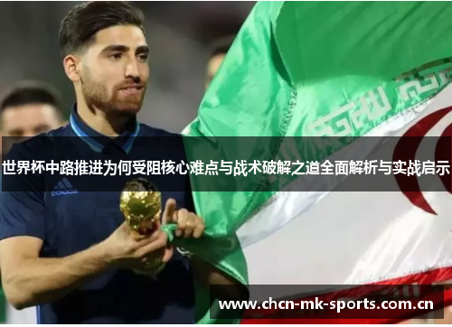 世界杯中路推进为何受阻核心难点与战术破解之道全面解析与实战启示